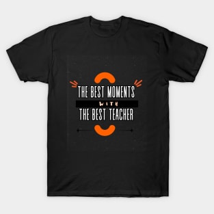 The Best Moments Wiht The Best Teacher t-shirt T-Shirt